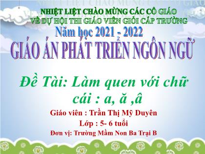 Bài giảng Mầm non Lớp Lá - Đề tài: Làm quen với chữ cái a, ă, â - Năm học 2021-2022 - Trần Thị Mỹ Duyên