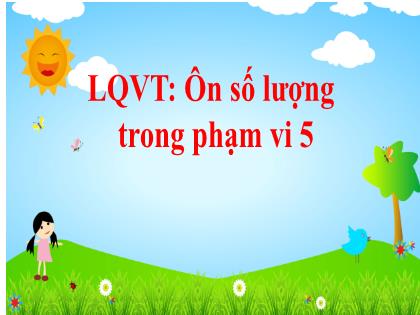 Bài giảng Mầm non Lớp Lá - Đề tài: Làm quen với toán: Ôn số lượng trong phạm vi 5 - Trường Mầm non Ba Trại B