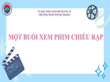 Bài giảng Mầm non Lớp Lá - Đề tài: Một buổi xem phim chiếu rạp - Trường Mầm non Ba Trại B