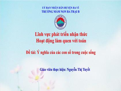 Bài giảng Mầm non Lớp Lá - Đề tài: Ý nghĩa của các con số trong cuộc sống - Nguyễn Thị Tuyết