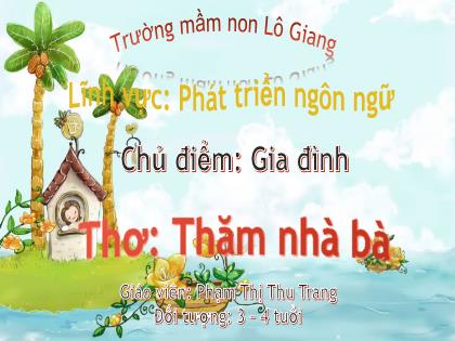 Bài giảng Mầm non Lớp Mầm - Chủ điểm: Gia đình - Đề tài: Thơ: Thăm nhà bà - Phạm Thị Thu Trang