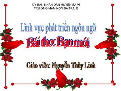 Bài giảng Mầm non Lớp Mầm - Đề tài: Bài thơ: Bạn mới - Nguyễn Thùy Linh