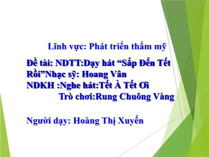 Bài giảng Mầm non Lớp Mầm - Đề tài: Dạy hát “Sắp Đến Tết Rồi”; Nghe hát: Tết À Tết Ơi; Trò chơi: Rung Chuông Vàng - Trường Mầm non Ba Trại B