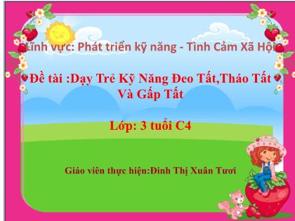 Bài giảng Mầm non Lớp Mầm - Đề tài: Dạy trẻ kỹ năng đeo tất, tháo tất và gấp tất - Đinh Thị Xuân Tươi