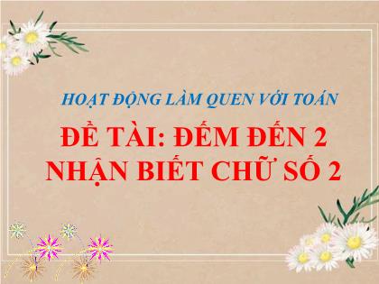 Bài giảng Mầm non Lớp Mầm - Đề tài: Đếm đến 2 nhận biết chữ số 2 - Trường Mầm non Ba Trại B