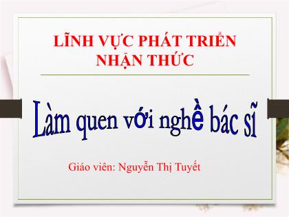 Bài giảng Mầm non Lớp Mầm - Đề tài: Làm quen với nghề bác sĩ - Nguyễn Thị Tuyết