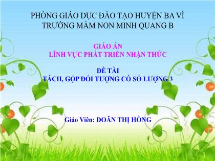Bài giảng Mầm non Lớp Mầm - Đề tài: Tách, gộp đối tượng có số lượng 3 - Doãn Thị Hồng