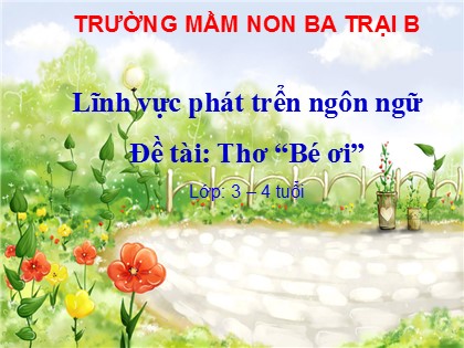 Bài giảng Mầm non Lớp Mầm - Đề tài: Thơ “Bé ơi” - Trường Mầm non Ba Trại B