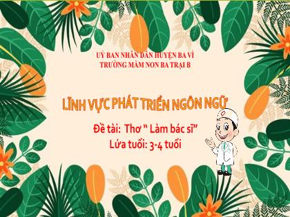 Bài giảng Mầm non Lớp Mầm - Đề tài: Thơ “Làm bác sĩ” - Trường Mầm non Ba Trại B