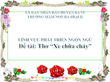 Bài giảng Mầm non Lớp Mầm - Đề tài: Thơ “Xe chữa cháy” - Trường Mầm non Ba Trại B