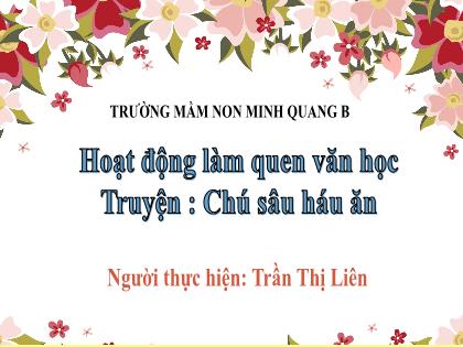 Bài giảng Mầm non Lớp Mầm - Đề tài: Truyện: Chú sâu háu ăn - Trần Thị Liên