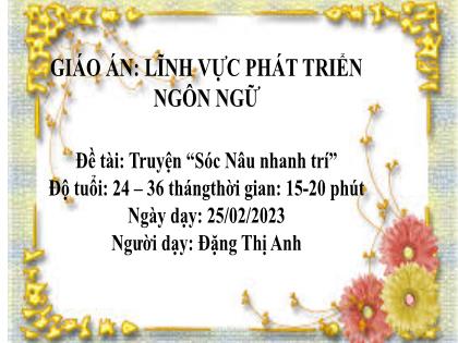 Bài giảng Mầm non Lớp Mầm - Đề tài: Truyện “Sóc Nâu nhanh trí” - Năm học 2022-2023 - Đặng Thị Anh