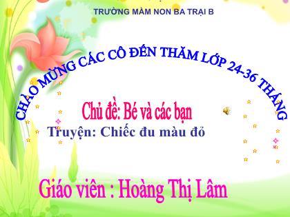 Bài giảng Mầm non Lớp Nhà trẻ - Chủ đề: Bé và các bạn - Đề tài: Truyện Chiếc đu màu đỏ - Hoàng Thị Lâm