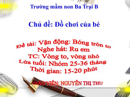 Bài giảng Mầm non Lớp Nhà trẻ - Chủ đề: Đồ chơi của bé - Đề tài: Vận động: Bóng tròn to; Nghe hát: Ru em; Trò chơi: Vòng to, vòng nhỏ - Nguyễn Thị Thu