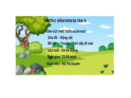 Bài giảng Mầm non Lớp Nhà trẻ - Chủ đề: Động vật - Đề tài: Truyện: Thức dậy đi nào - Hà Thị Duyên