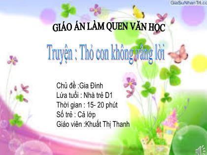 Bài giảng Mầm non Lớp Nhà trẻ - Chủ đề: Gia đình - Đề tài: Truyện: Thỏ con không vâng lời - Khuất Thị Thanh