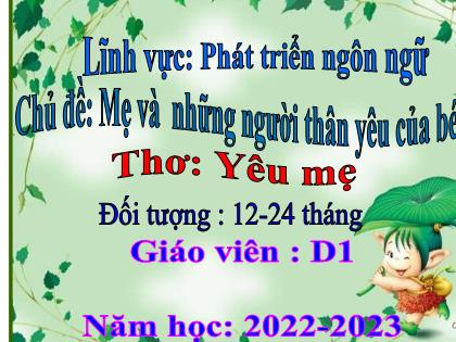 Bài giảng Mầm non Lớp Nhà trẻ - Chủ đề: Mẹ và những người thân yêu của bé - Đề tài: Thơ: Yêu mẹ - Năm học: 2022-2023 - Trường Mầm non Ba Trại B