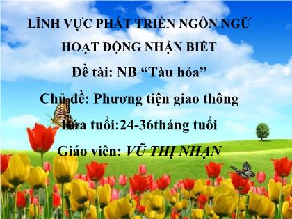 Bài giảng Mầm non Lớp Nhà trẻ - Chủ đề: Phương tiện giao thông - Đề tài: Nhận biết “Tàu hỏa” - Vũ Thị Nhạn