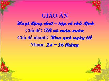 Bài giảng Mầm non Lớp Nhà trẻ - Chủ đề: Tết và mùa xuân - Chủ đề nhánh: Hoa quả ngày Tết - Đề tài: Truyện: Cây táo - Trường Mầm non Ba Trại B