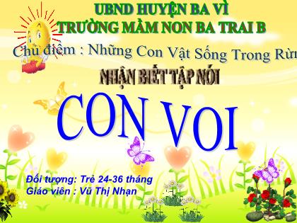 Bài giảng Mầm non Lớp Nhà trẻ - Chủ điểm: Những con vật sống trong rừng - Đề tài: Nhận biết tập nói: Con voi - Vũ Thị Nhạn