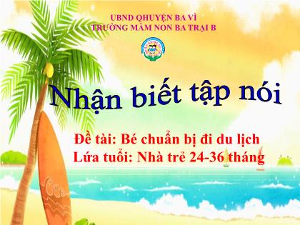 Bài giảng Mầm non Lớp Nhà trẻ - Đề tài: Bé chuẩn bị đi du lịch - Trường Mầm non Ba Trại B