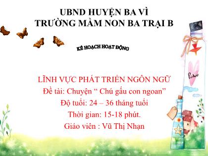 Bài giảng Mầm non Lớp Nhà trẻ - Đề tài: Chuyện “ Chú gấu con ngoan” - Vũ Thị Nhạn