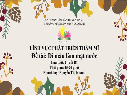 Bài giảng Mầm non Lớp Nhà trẻ - Đề tài: Di màu làm mặt nước - Nguyễn Thị Khánh