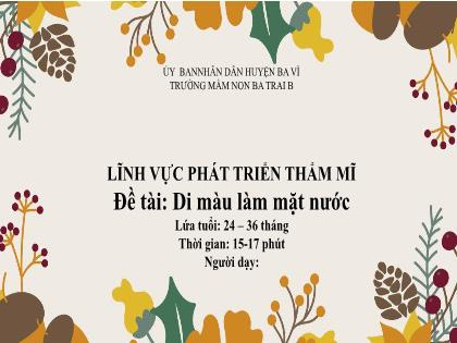 Bài giảng Mầm non Lớp Nhà trẻ - Đề tài: Di màu làm mặt nước - Trường Mầm non Ba Trại B