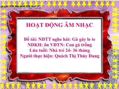 Bài giảng Mầm non Lớp Nhà trẻ - Đề tài: Nghe hát: Gà gáy le te; Ôn vận động theo nhạc: Con gà trống - Quách Thị Thùy Dung