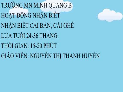Bài giảng Mầm non Lớp Nhà trẻ - Đề tài: Nhận biết cái bàn, cái ghế - Nguyễn Thị Thanh Huyền