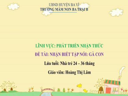 Bài giảng Mầm non Lớp Nhà trẻ - Đề tài: Nhận biết tập nói: Gà con - Hoàng Thị Lâm