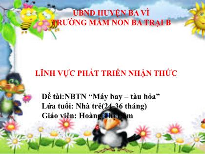 Bài giảng Mầm non Lớp Nhà trẻ - Đề tài: Nhận biết tập nói “Máy bay–tàu hỏa” - Hoàng Thị Lâm