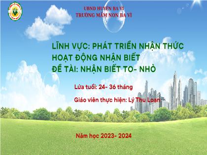 Bài giảng Mầm non Lớp Nhà trẻ - Đề tài: Nhận biết to-nhỏ - Năm học 2023- 2024 - Lý Thu Loan