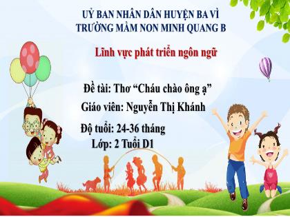 Bài giảng Mầm non Lớp Nhà trẻ - Đề tài: Thơ “Cháu chào ông ạ” - Nguyễn Thị Khánh