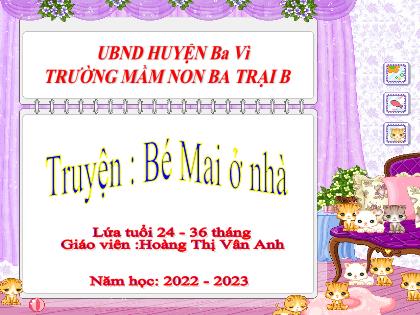 Bài giảng Mầm non Lớp Nhà trẻ - Đề tài: Truyện: Bé Mai ở nhà - Năm học 2022-2023 - Hoàng Thị Vân Anh