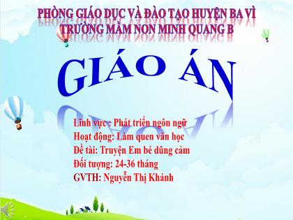 Bài giảng Mầm non Lớp Nhà trẻ - Đề tài: Truyện Em bé dũng cảm - Nguyễn Thị Khánh