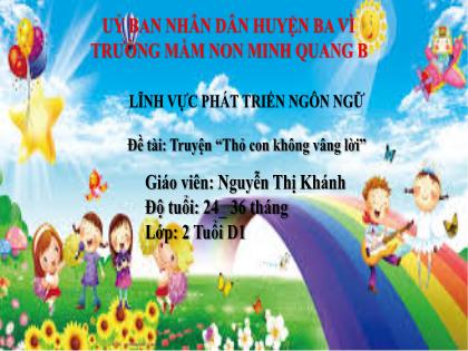 Bài giảng Mầm non Lớp Nhà trẻ - Đề tài: Truyện “Thỏ con không vâng lời” - Nguyễn Thị Khánh