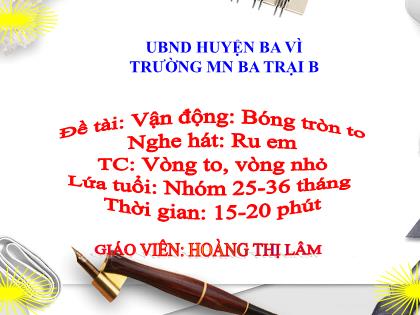 Bài giảng Mầm non Lớp Nhà trẻ - Đề tài: Vận động: Bóng tròn to; Nghe hát: Ru em; Trò chơi: Vòng to, vòng nhỏ - Hoàng Thị Lâm