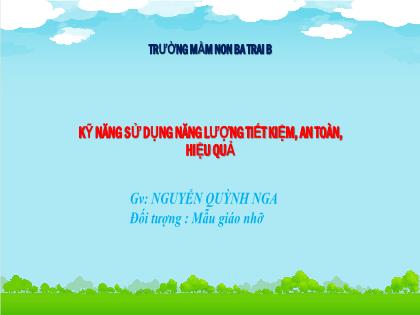 Bài thuyết trình Kỹ năng sử dụng năng lượng tiết kiệm, an toàn, hiệu quả - Nguyễn Quỳnh Nga