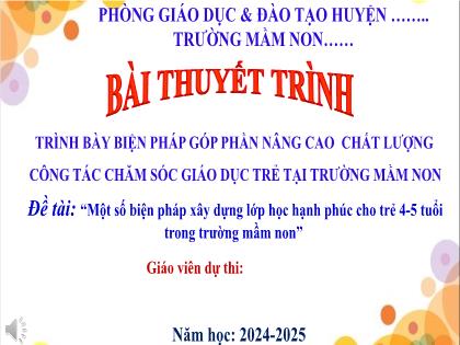 Bài thuyết trình Một số biện pháp xây dựng lớp học hạnh phúc cho trẻ 4-5 tuổi trong trường mầm non