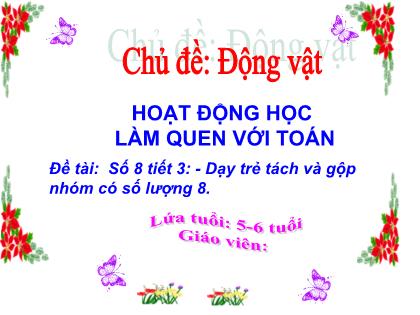 Giáo án Mầm non Lớp Lá - Chủ đề: Động vật - Đề tài: Số 8 - Tiết 3: Dạy trẻ tách và gộp nhóm có số lượng 8 - Trường Mầm non Ba Trại B